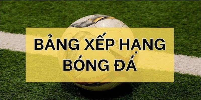 Đôi nét về chuyên mục bảng xếp hạng (bongdalu7.live)